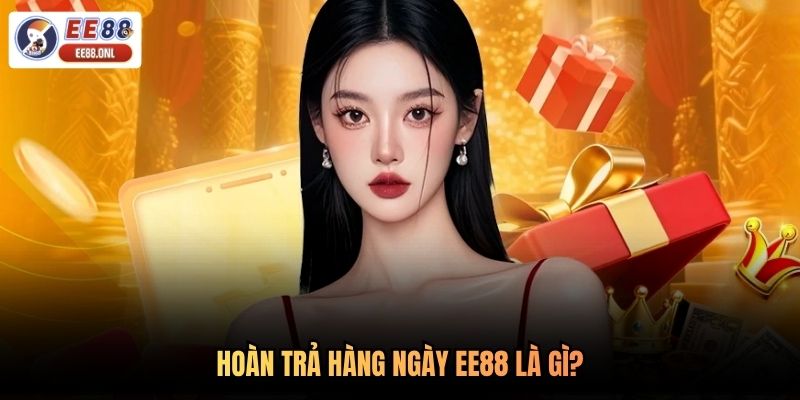 Hoàn trả hàng ngày EE88 là gì?