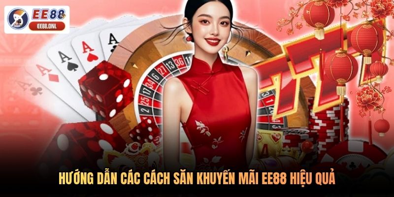 Hướng dẫn các cách săn khuyến mãi EE88 hiệu quả