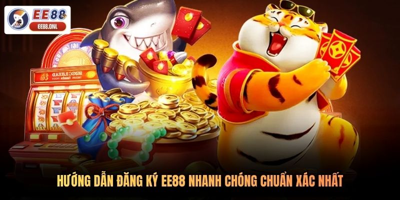 Hướng dẫn đăng ký EE88 nhanh chóng chuẩn xác nhất