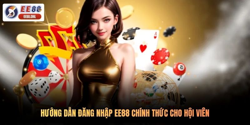 Hướng dẫn đăng nhập EE88 chính thức cho hội viên