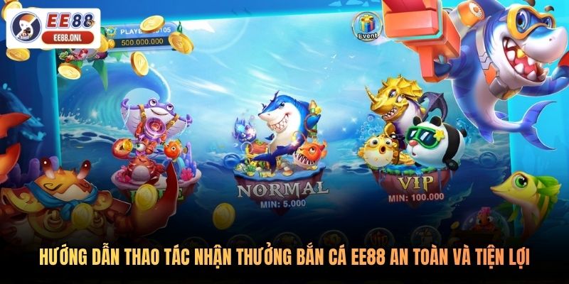 Hướng dẫn thao tác nhận thưởng bắn cá EE88 an toàn và tiện lợi