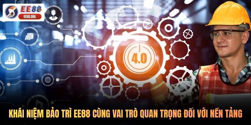 Khái niệm bảo trì EE88 cùng vai trò quan trọng đối với nền tảng