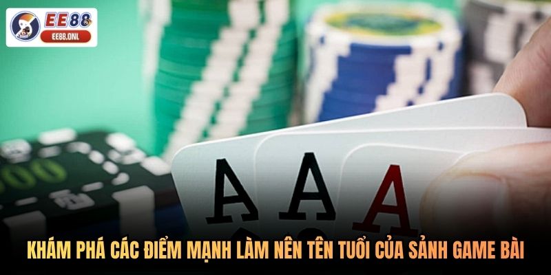 Khám phá các điểm mạnh làm nên tên tuổi của sảnh game bài