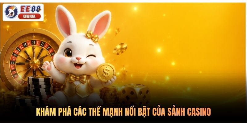 Khám phá các thế mạnh nổi bật của sảnh casino