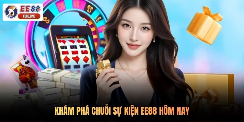 Khám phá chuỗi sự kiện EE88 hôm nay