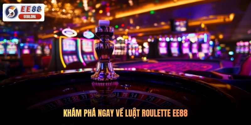 Khám phá ngay về luật Roulette EE88