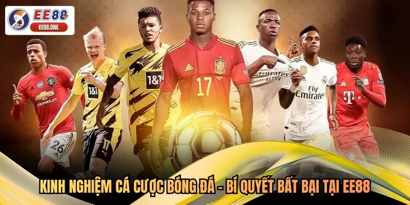 Kinh Nghiệm Cá Cược Bóng Đá - Bí Quyết Bất Bại Tại EE88