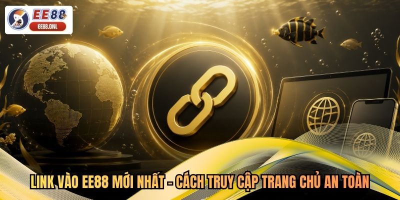 Link Vào EE88 Mới Nhất - Cách Truy Cập Trang Chủ An Toàn