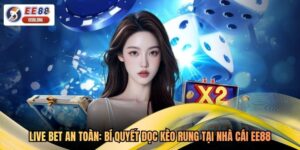 Live Bet An Toàn: Bí Quyết Đọc Kèo Rung Tại Nhà Cái EE88