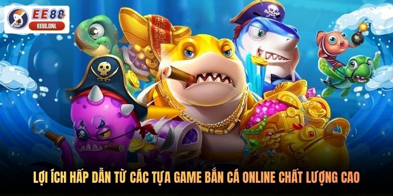 Lợi ích hấp dẫn từ các tựa game bắn cá online chất lượng cao