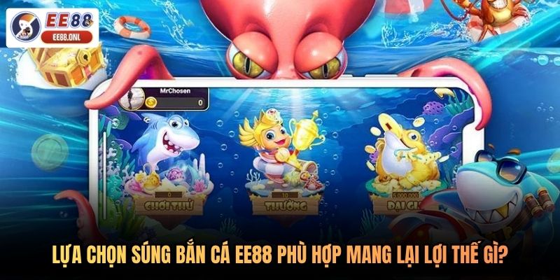 Lựa chọn súng bắn cá EE88 phù hợp mang lại lợi thế gì?