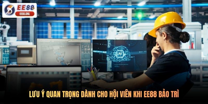 Lưu ý quan trọng dành cho hội viên khi EE88 bảo trì