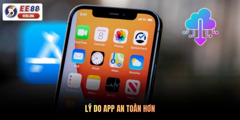 Lý do app an toàn hơn