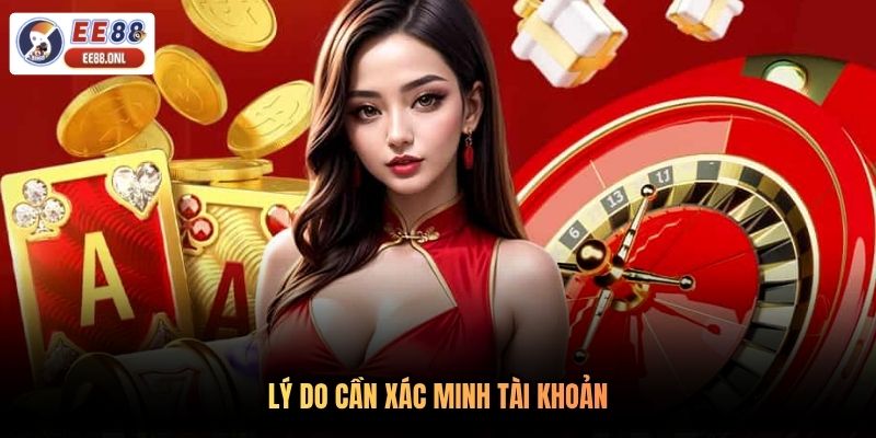 Lý do cần xác minh tài khoản