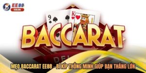 Mẹo Baccarat EE88 - Bí Kíp Thông Minh Giúp Bạn Thắng Lớn