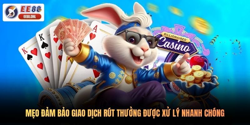 Mẹo đảm bảo giao dịch rút thưởng được xử lý nhanh chóng
