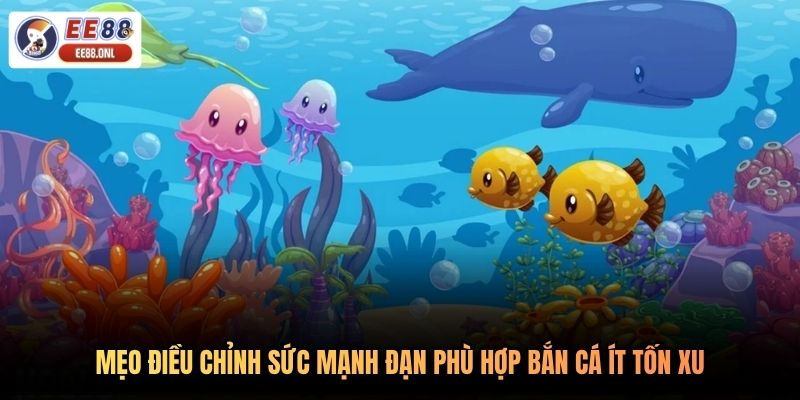 Mẹo điều chỉnh sức mạnh đạn phù hợp bắn cá ít tốn xu