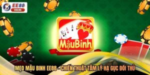 Mẹo Mậu Binh EE88 - Chiến Thuật Tâm Lý Hạ Gục Đối Thủ