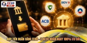 Nạp Tiền Ngân Hàng EE88 - 3 Bước Nhận Ngay 100% Ưu Đãi