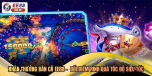 Nhận Thưởng Bắn Cá EE88 -  Đổi Điểm Rinh Quà Tốc Độ Siêu Tốc
