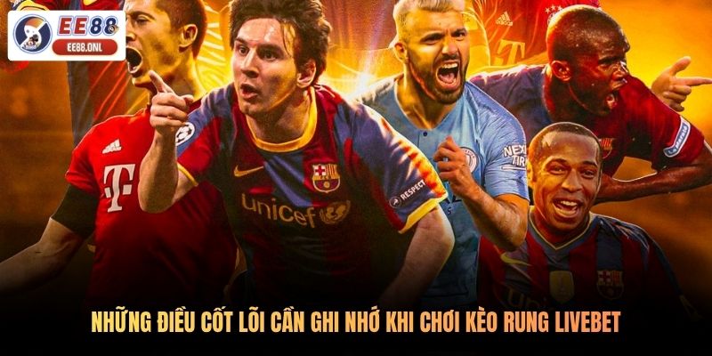 Những điều cốt lõi cần ghi nhớ khi chơi kèo rung livebet