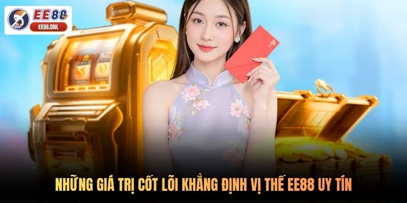 Những giá trị cốt lõi khẳng định vị thế ee88 uy tín