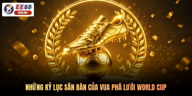 Những kỷ lục săn bàn của Vua phá lưới World Cup