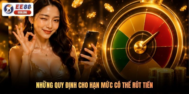 Những quy định cho hạn mức có thể rút tiền
