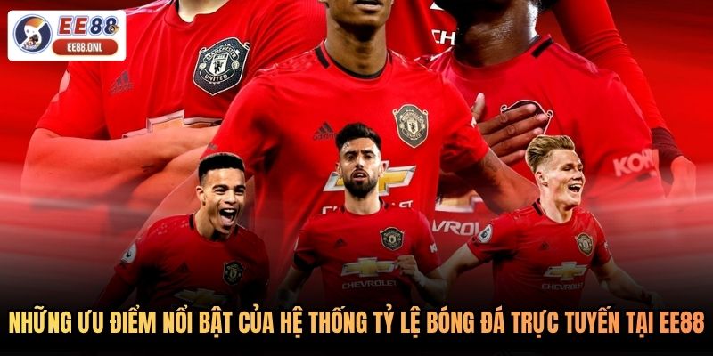 Những ưu điểm nổi bật của hệ thống tỷ lệ bóng đá trực tuyến tại EE88