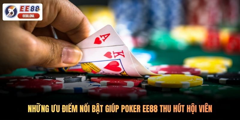 Những ưu điểm nổi bật giúp poker EE88 thu hút hội viên