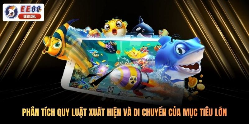 Phân tích quy luật xuất hiện và di chuyển của mục tiêu lớn
