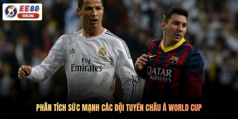 Phân tích sức mạnh các đội tuyển châu á World Cup