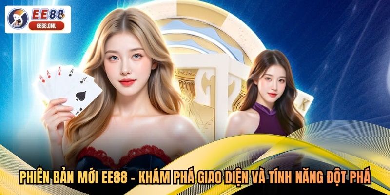 Phiên Bản Mới EE88 - Khám Phá Giao Diện Và Tính Năng Đột Phá