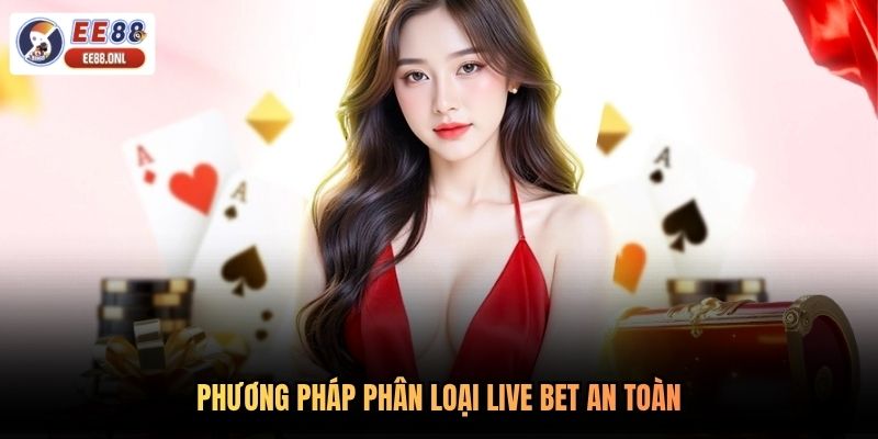 Phương pháp phân loại live bet an toàn