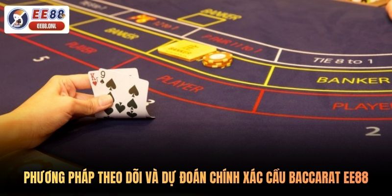 Phương pháp theo dõi và dự đoán chính xác cầu baccarat EE88