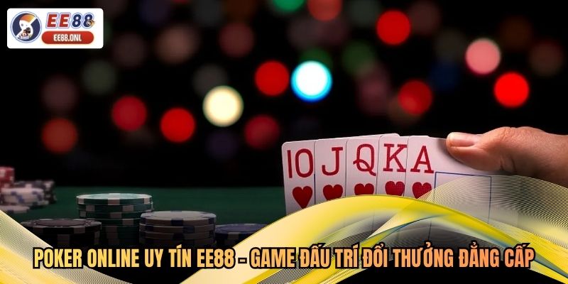 Poker Online Uy Tín EE88 - Game Đấu Trí Đổi Thưởng Đẳng Cấp