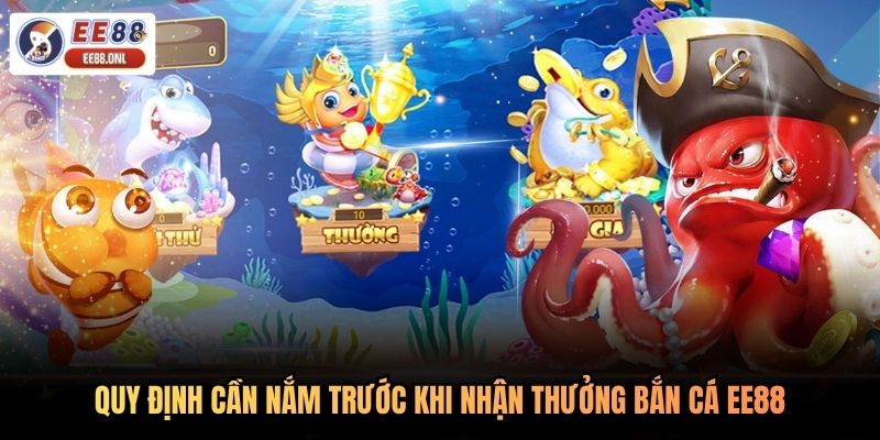 Quy định cần nắm trước khi nhận thưởng bắn cá EE88