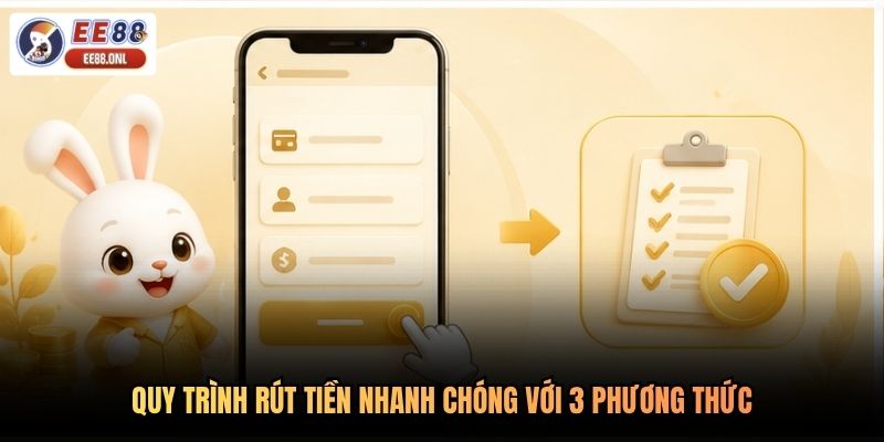 Quy trình rút tiền nhanh chóng với 3 phương thức