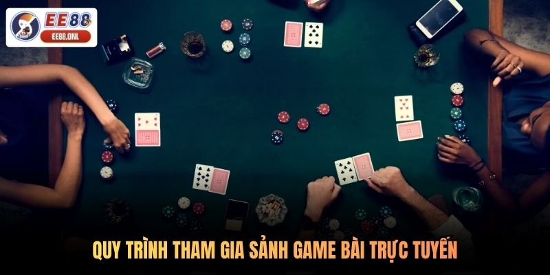 Quy trình tham gia sảnh game bài trực tuyến