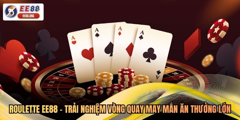 Roulette EE88 - Trải Nghiệm Vòng Quay May Mắn Ăn Thưởng Lớn
