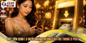 Rút Tiền EE88 | 3 Bước Nhận Thưởng Cấp Tốc Trong 5 Phút