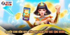 Sự Kiện EE88 Hôm Nay - Tổng Hợp Event Hot Quà Tặng Khủng