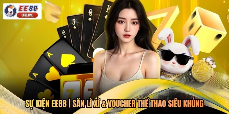 Sự kiện EE88 | Săn Lì Xì & Voucher Thể Thao Siêu Khủng