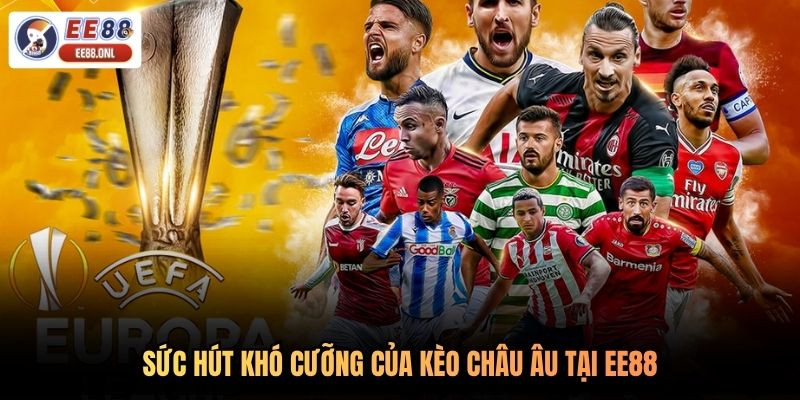 Sức hút khó cưỡng của kèo châu Âu tại EE88