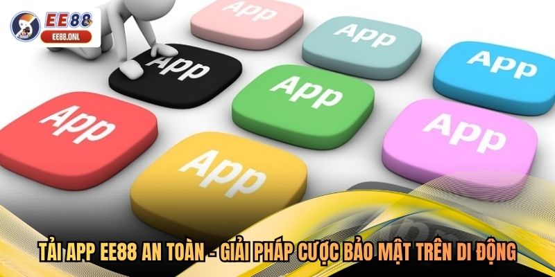 Tải App EE88 An Toàn - Giải Pháp Cược Bảo Mật Trên Di Động