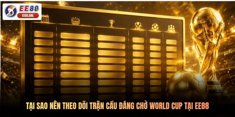 Tại sao nên theo dõi trận cầu đáng chờ World Cup tại EE88
