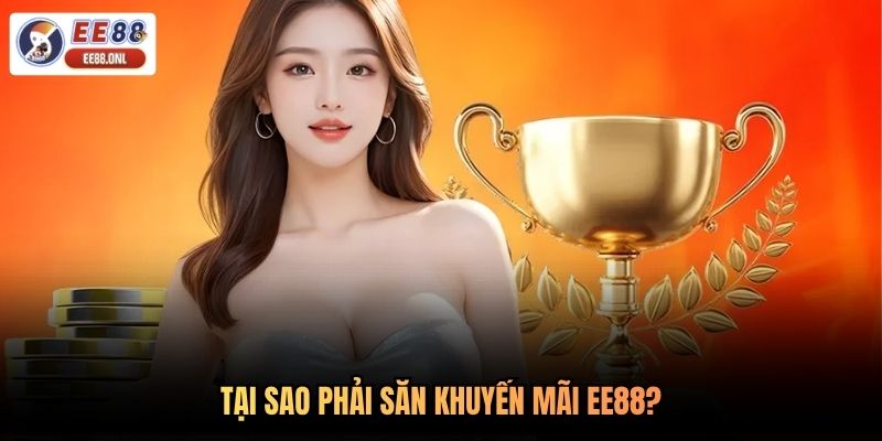 Tại sao phải săn khuyến mãi EE88?