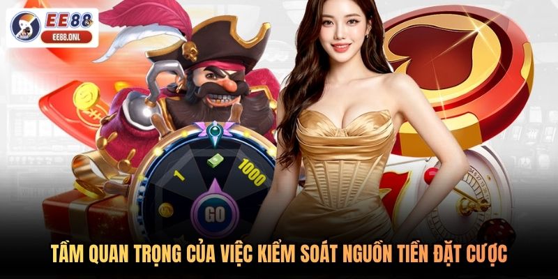 Tầm quan trọng của việc kiểm soát nguồn tiền đặt cược