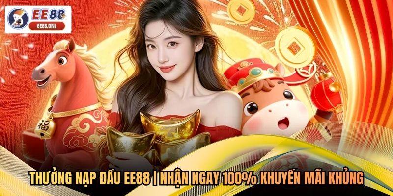 Thưởng Nạp Đầu EE88 | Nhận Ngay 100% Khuyến Mãi Khủng