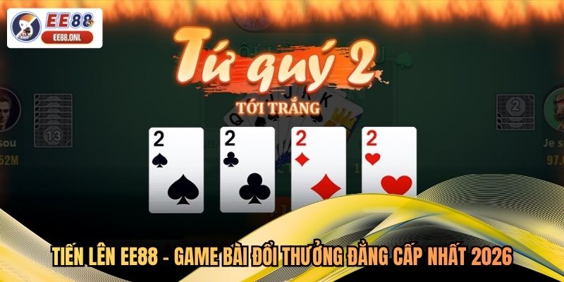 Tiến Lên EE88 - Game Bài Đổi Thưởng Đẳng Cấp Nhất 2026